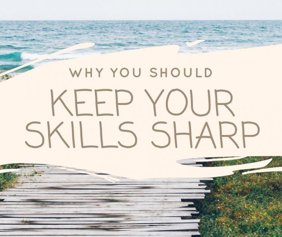 Why You Should Keep Your Skills Sharp