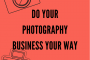 Do Your Photography Business Your Way