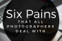 Six Pains that All Photographers Deal With