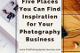 Five Places You Can Find Inspiration for Your Photography Business